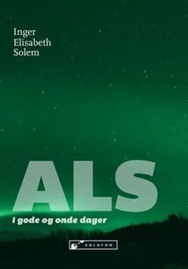 Omslag - ALS: i gode og onde dager; den mest skremmende sykdommen